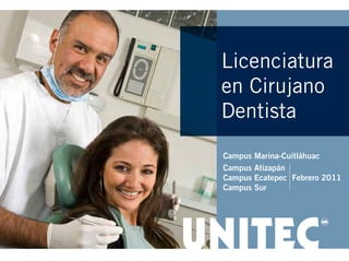 Licenciatura
en Cirujano
Dentista
Campus   Marina-Cuitláhuac
Campus   Atizapán
Campus   Ecatepec Febrero 2011
Campus   Sur
 