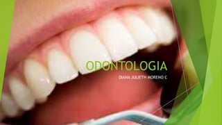 ODONTOLOGIA
DIANA JULIETH MORENO C
 