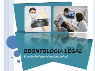 ODONTOLOGIA LEGAL  Escuela Profesional de Odontología  