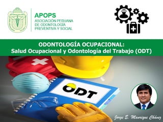 Jorge E. Manrique Chávez
ODONTOLOGÍA OCUPACIONAL:
Salud Ocupacional y Odontología del Trabajo (ODT)
 