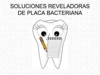 SOLUCIONES REVELADORAS
  DE PLACA BACTERIANA
 