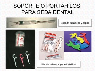 SOPORTE O PORTAHILOS
  PARA SEDA DENTAL
                           Soporte para seda y cepillo




        Hilo dental con soporte individual
 