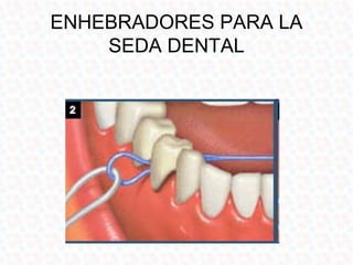 ENHEBRADORES PARA LA
    SEDA DENTAL
 