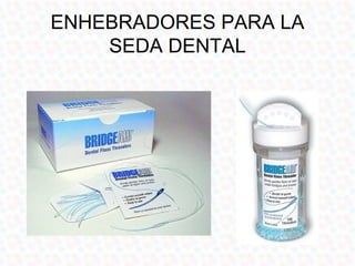 ENHEBRADORES PARA LA
    SEDA DENTAL
 