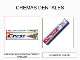 CREMAS DENTALES




CREMA BLANQUEADORA CONTROL   COLGATE FLUOR GEL
          CÁLCULO
 