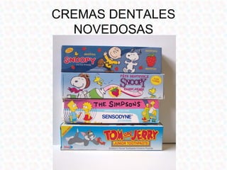 CREMAS DENTALES
  NOVEDOSAS
 