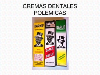 CREMAS DENTALES
   POLEMICAS
 