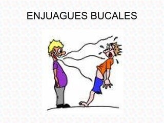 ENJUAGUES BUCALES
 