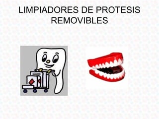LIMPIADORES DE PROTESIS
       REMOVIBLES
 