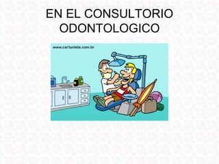EN EL CONSULTORIO
  ODONTOLOGICO
 