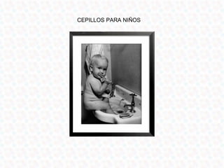 CEPILLOS PARA NIÑOS
 
