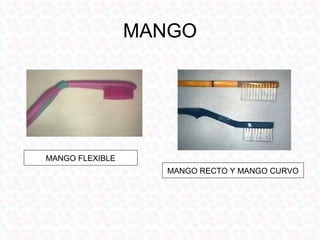 EL CUELLO
• Es la prolongación del
  mango
• Le confiere ergonomía y
  confort al cepillado
• Existen 4 diseños
  básicos:...