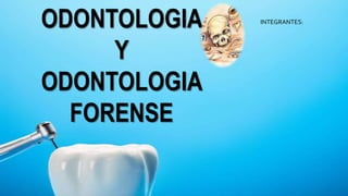ODONTOLOGIA
Y
ODONTOLOGIA
FORENSE
INTEGRANTES:
 