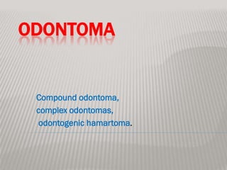 ODONTOMA


 Compound odontoma,
 complex odontomas,
  odontogenic hamartoma.
 