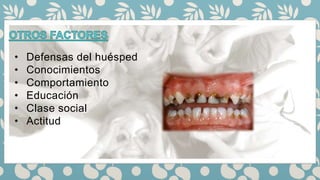 • Defensas del huésped
• Conocimientos
• Comportamiento
• Educación
• Clase social
• Actitud
 