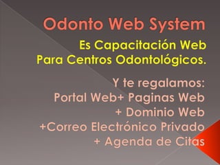 Odonto Web System Es Capacitación Web  Para Centros Odontológicos. Y te regalamos: Portal Web+ PaginasWeb  + Dominio Web  +Correo Electrónico Privado  + Agenda de Citas  