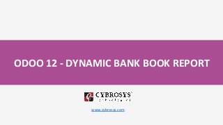 ODOO 12 - DYNAMIC BANK BOOK REPORT
www.cybrosys.com
 