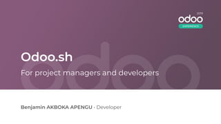 Odoo.sh
Benjamin AKBOKA APENGU • Developer
For project managers and developers
2019
EXPERIENCE
 