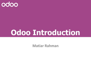 Odoo Introduction
Matiar Rahman
 
