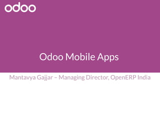 Odoo Mobile Apps
Mantavya Gajjar – Managing Director, OpenERP India
 