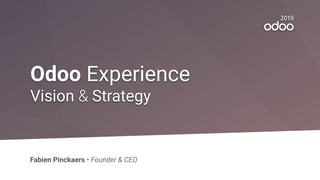 2019
Odoo Experience
Vision & Strategy
Fabien Pinckaers • Founder & CEO
 