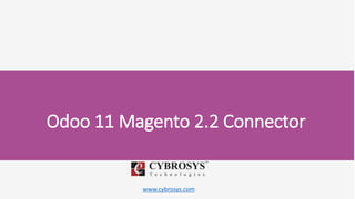 www.cybrosys.com
Odoo 11 Magento 2.2 Connector
 