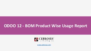 ODOO 12 - BOM Product Wise Usage Report
www.cybrosys.com
 