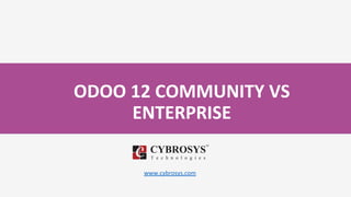ODOO 12 COMMUNITY VS
ENTERPRISE
www.cybrosys.com
 