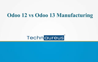 Odoo 12 vs Odoo 13 Manufacturing
 