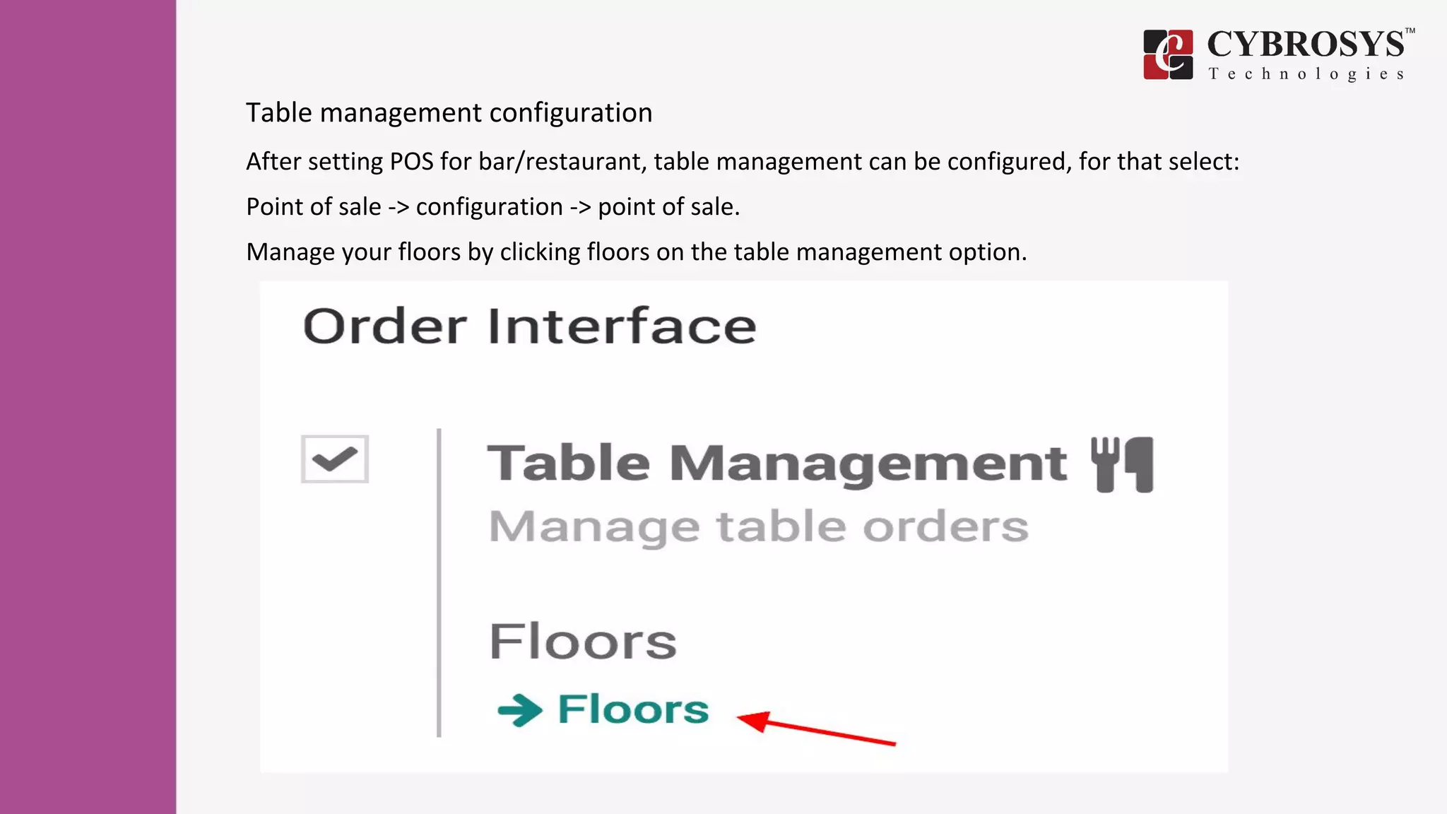 Table management configuration
After setting POS for bar/restaurant, table management can be configured, for that select:
Point of sale -> configuration -> point of sale.
Manage your floors by clicking floors on the table management option.
 