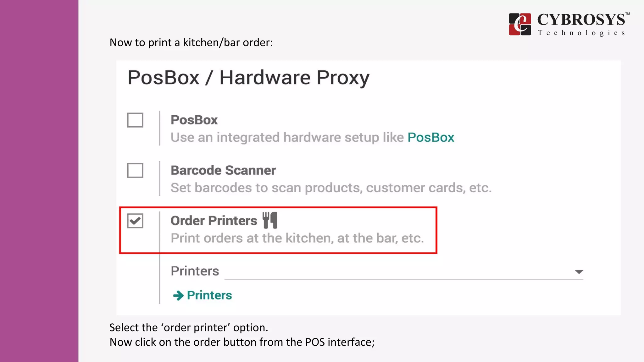 Now to print a kitchen/bar order:
Select the ‘order printer’ option.
Now click on the order button from the POS interface;
 