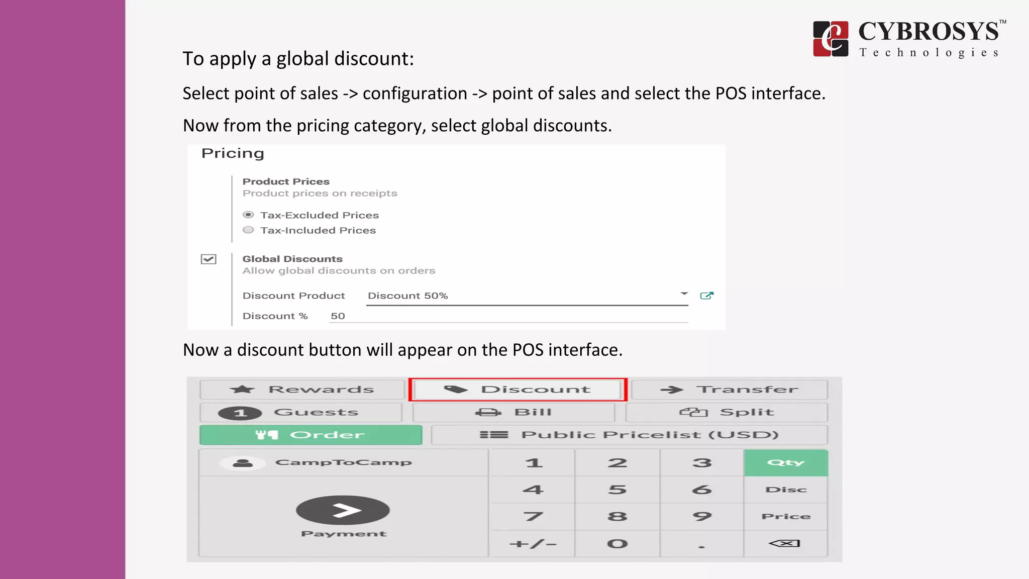 To apply a global discount:
Select point of sales -> configuration -> point of sales and select the POS interface.
Now from the pricing category, select global discounts.
Now a discount button will appear on the POS interface.
 