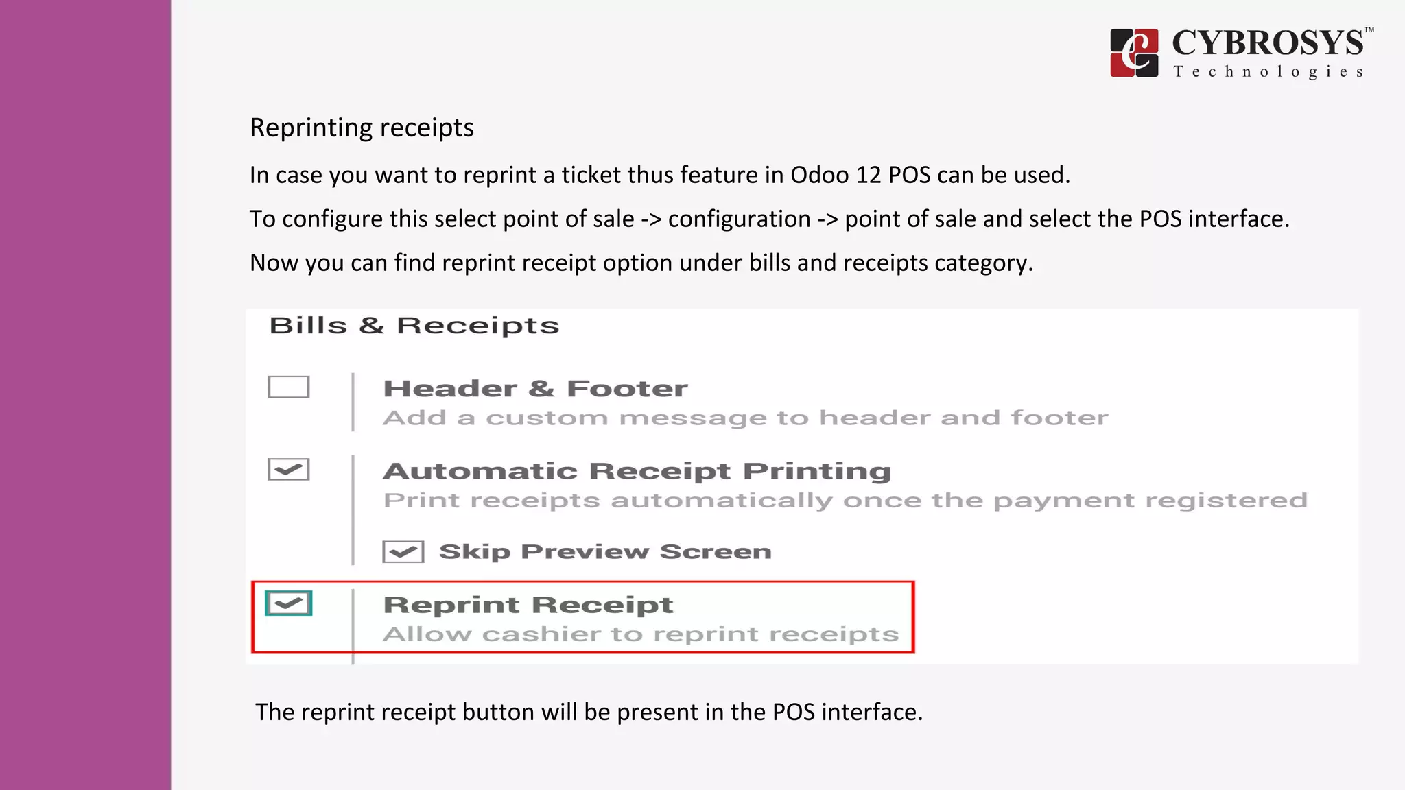Reprinting receipts
In case you want to reprint a ticket thus feature in Odoo 12 POS can be used.
To configure this select point of sale -> configuration -> point of sale and select the POS interface.
Now you can find reprint receipt option under bills and receipts category.
The reprint receipt button will be present in the POS interface.
 