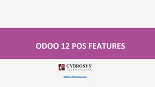 ODOO 12 POS FEATURES
www.cybrosys.com
 