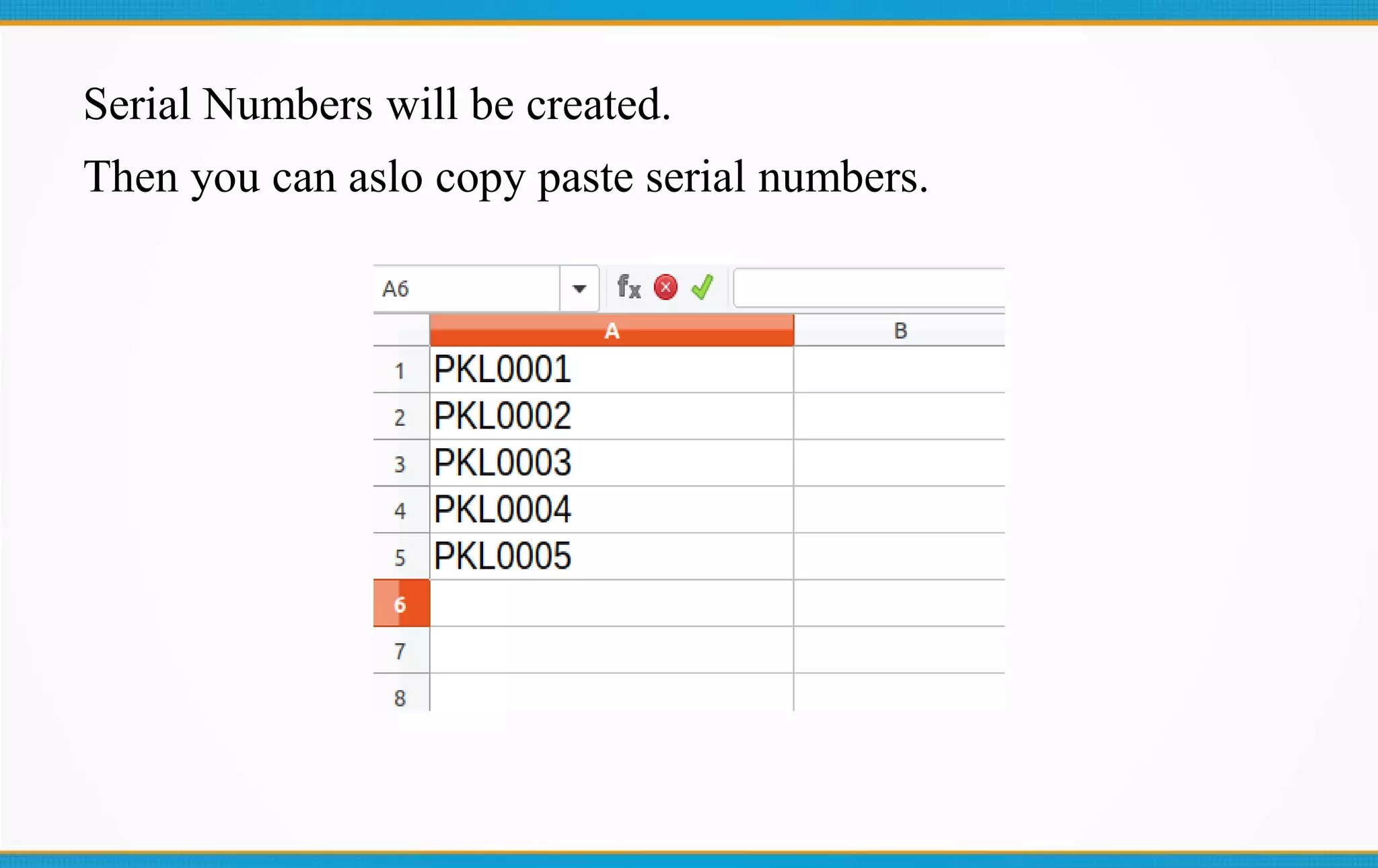 Serial Numbers will be created.
Then you can aslo copy paste serial numbers.
 