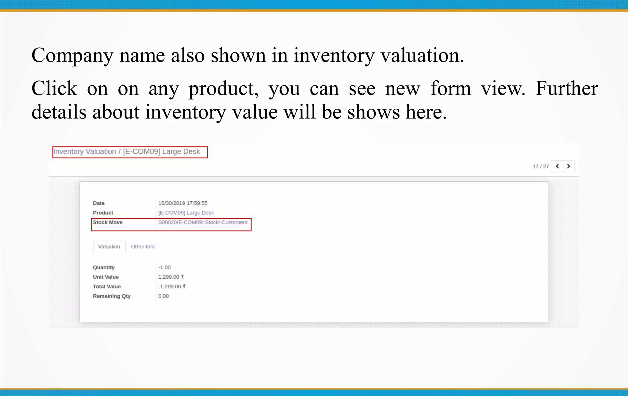 Company name also shown in inventory valuation.
Click on on any product, you can see new form view. Further
details about inventory value will be shows here.
 