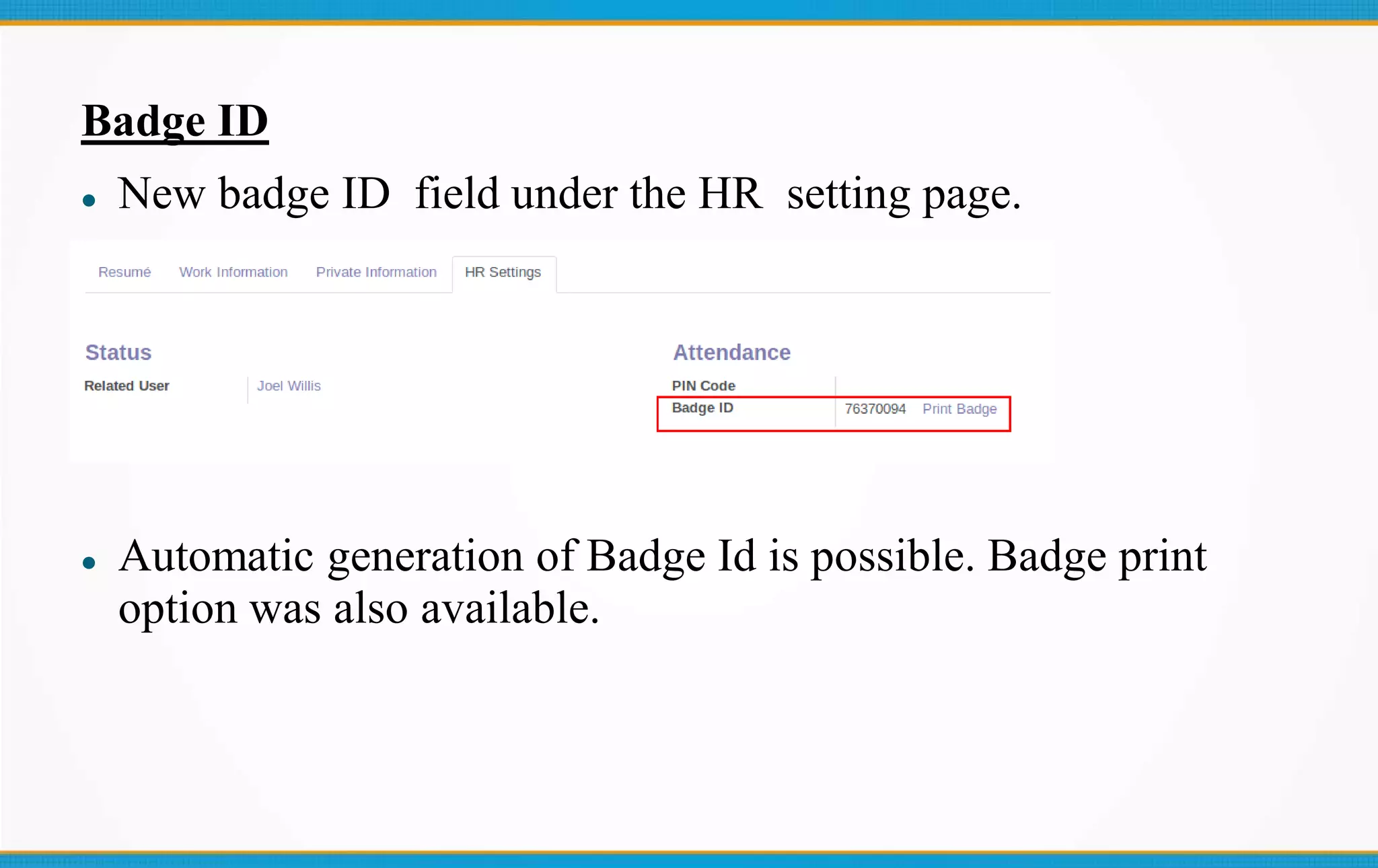 Badge ID
 New badge ID field under the HR setting page.
 Automatic generation of Badge Id is possible. Badge print
option was also available.
 