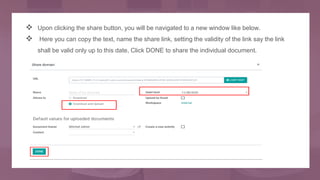  Upon clicking the share button, you will be navigated to a new window like below.
 Here you can copy the text, name the share link, setting the validity of the link say the link
shall be valid only up to this date, Click DONE to share the individual document.
 