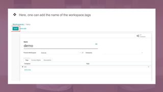  Here, one can add the name of the workspace,tags
 