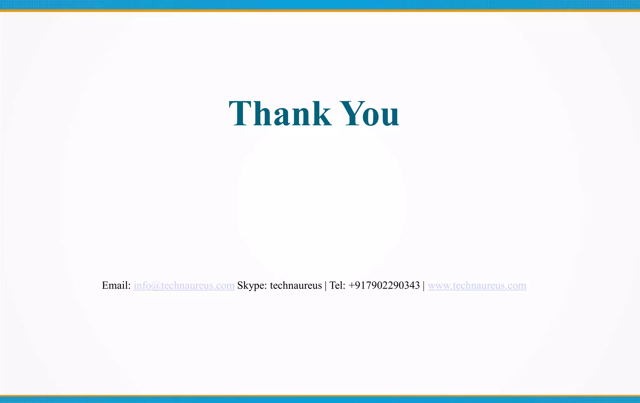Thank You
Email: info@technaureus.com Skype: technaureus | Tel: +917902290343 | www.technaureus.com