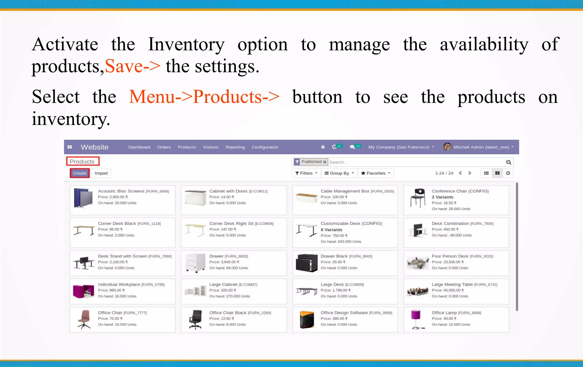 Activate the Inventory option to manage the availability of
products,Save-> the settings.
Select the Menu->Products-> button to see the products on
inventory.