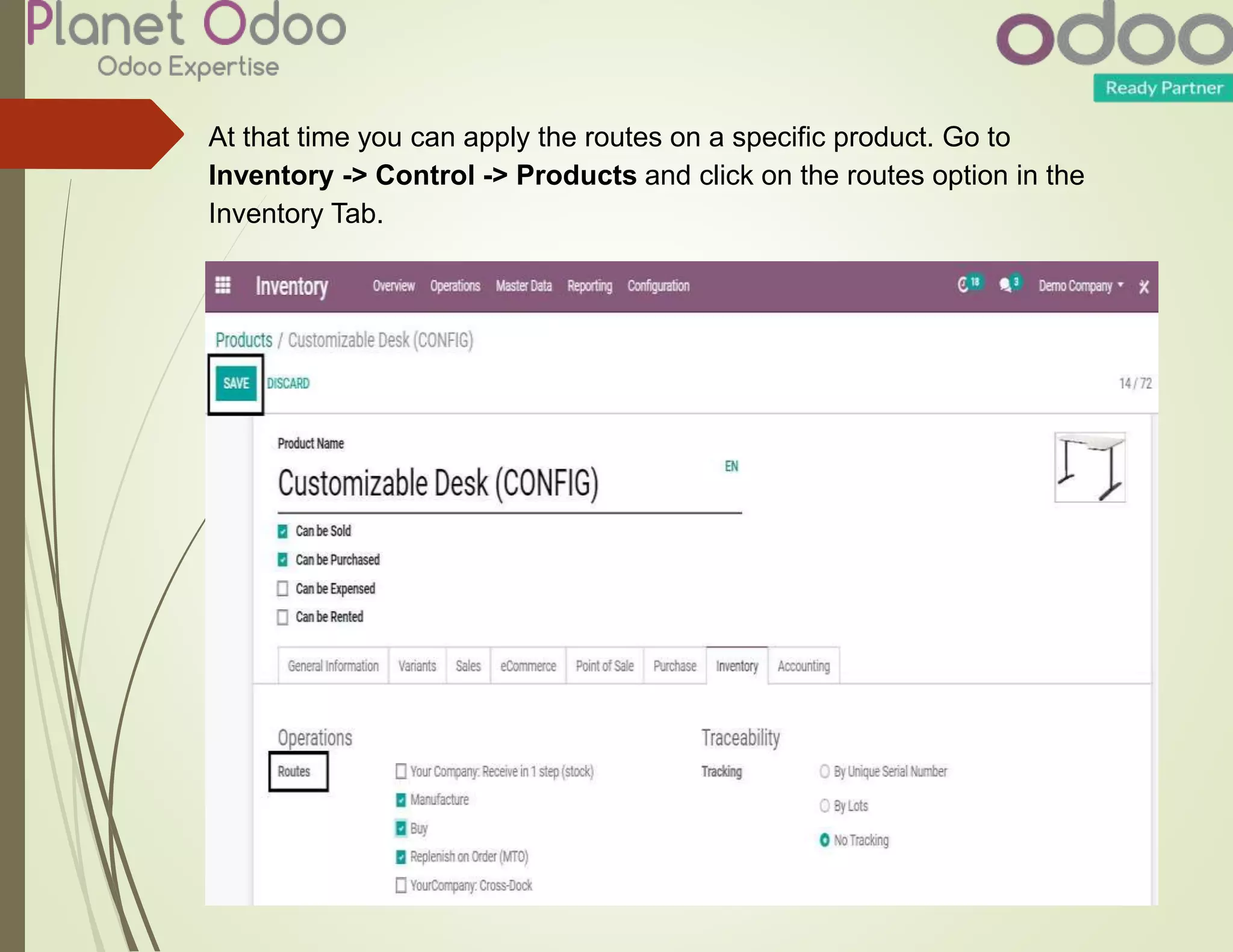At that time you can apply the routes on a specific product. Go to
Inventory -> Control -> Products and click on the routes option in the
Inventory Tab.
 