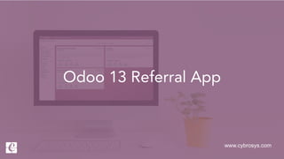 www.cybrosys.com
Odoo 13 Referral App
 