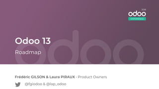 Odoo 13
Frédéric GILSON & Laura PIRAUX • Product Owners
Roadmap
EXPERIENCE
2018
@fgiodoo & @lap_odoo
 