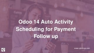 www.cybrosys.com
Odoo 14 Auto Activity
Scheduling for Payment
Follow up
 