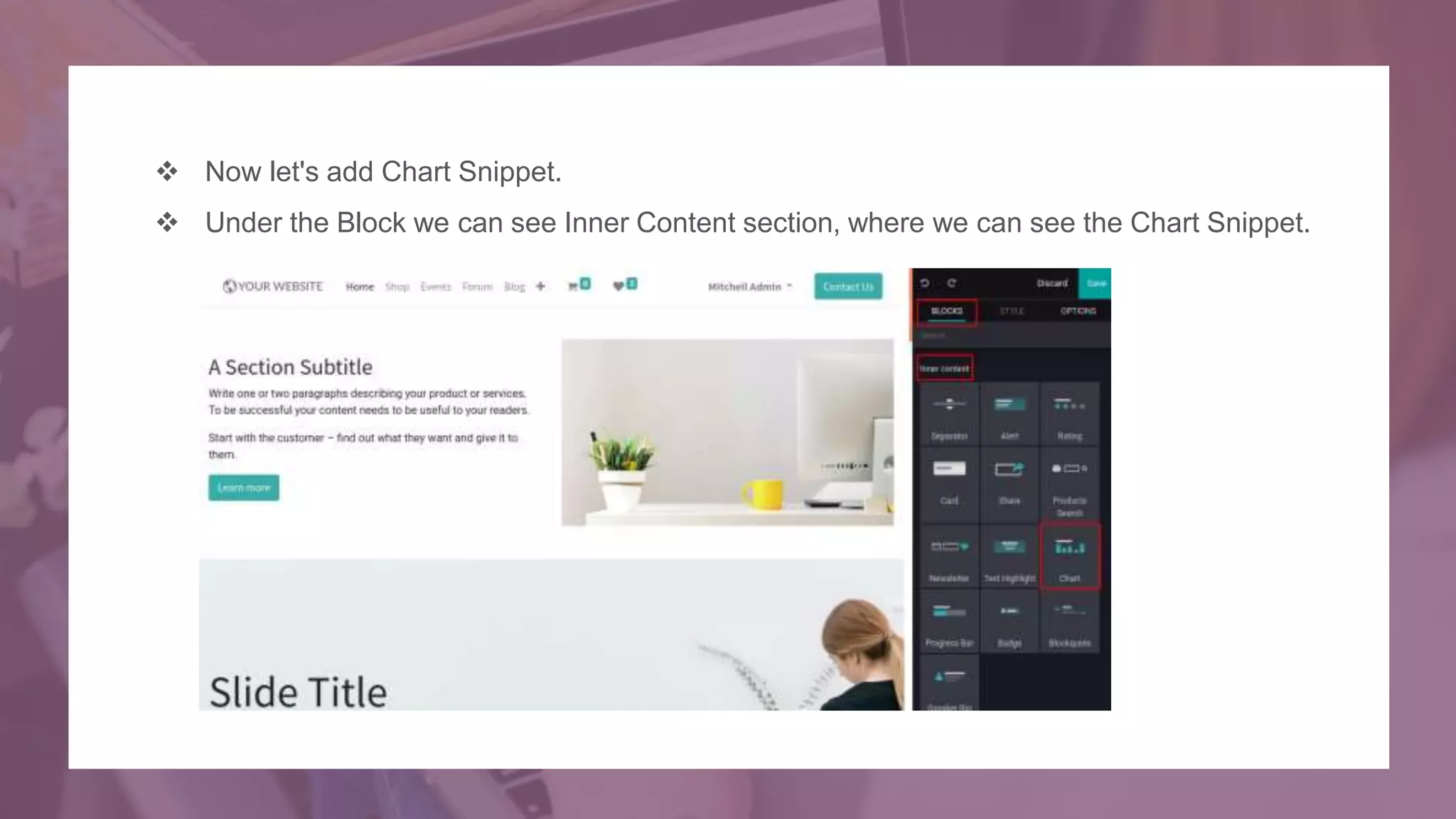  Now let's add Chart Snippet.
 Under the Block we can see Inner Content section, where we can see the Chart Snippet.
 