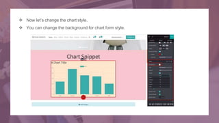  Now let’s change the chart style.
 You can change the background for chart form style.
 
