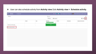 ❖ User can also schedule activity from Activity view.Goto Activity view > Schedule activity.
 
