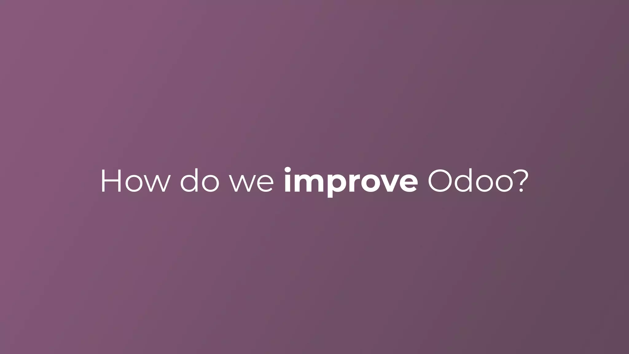 How do we improve Odoo?
 
