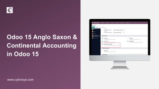 Odoo 15 Anglo Saxon &
Continental Accounting
in Odoo 15
www.cybrosys.com
 